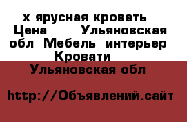 2х ярусная кровать › Цена ­ 8 - Ульяновская обл. Мебель, интерьер » Кровати   . Ульяновская обл.